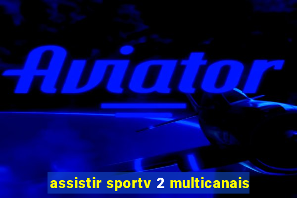 assistir sportv 2 multicanais